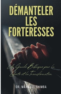 Démanteler les Forteresses: Un Guide Biblique pour la Liberté et la Transformation 1