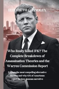 bokomslag Who Really Killed JFK? The Complete Breakdown of Assassination Theories and the Warren Commission Report: Explore the most compelling alternative theo