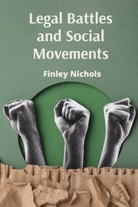 bokomslag Legal Battles and Social Movements: Activism, Litigation, and the Pursuit of Social Justice in the 21st Century