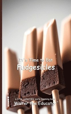 It's Time to Eat Fudgesicles 1