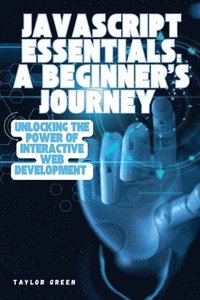 bokomslag JavaScript Essentials: Unlocking the Power of Interactive Web Development