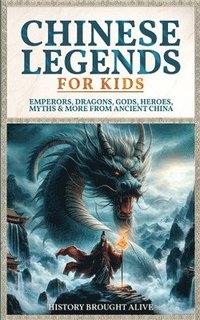 bokomslag Chinese Legends For Kids: Emperors, Dragons, Gods, Heroes, Myths & More From Ancient China