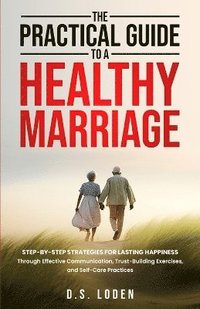 bokomslag The Practical Guide To A Healthy Marriage