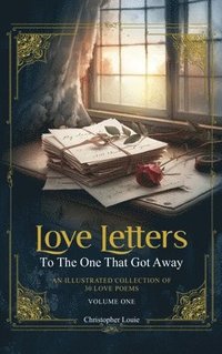 bokomslag Love Letters To The One That Got Away: An Illustrated Collection of 30 Love Poems - Volume One