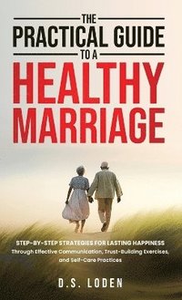 bokomslag The Practical Guide To A Healthy Marriage