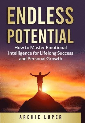 bokomslag Endless Potential: How to Master Emotional Intelligence for Lifelong Success and Personal Growth