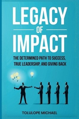 bokomslag Legacy of Impact: The Determined Path to Success, True Leadership, and Giving Back.