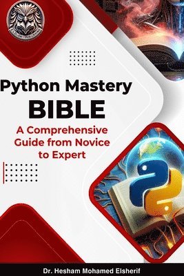 bokomslag Python Mastery Bible: A Comprehensive Guide from Novice to Expert