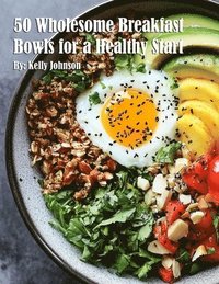 bokomslag 50 Wholesome Breakfast Bowls for a Healthy Start