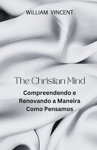 bokomslag The Christian Mind: Compreendendo e Renovando a Maneira Como Pensamos