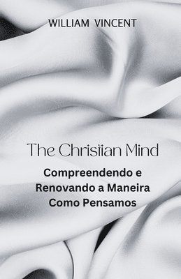 The Christian Mind: Compreendendo e Renovando a Maneira Como Pensamos 1