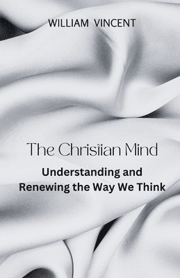 bokomslag The Christian Mind: Understanding and Renewing the Way We Think