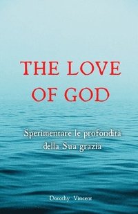 bokomslag The Love of God: Sperimentare le profondità della Sua grazia