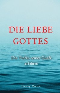 bokomslag Die Liebe Gottes: Die Tiefen seiner Gnade erfahren