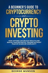 bokomslag A Beginner's Guide to Cryptocurrency and Crypto Investing