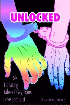 Unlocked: Six Titillating Tales of Gay Trans Love and Lust 1