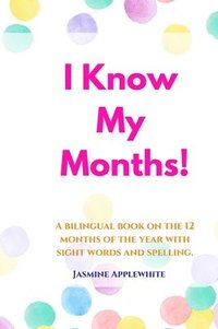 bokomslag I Know My Months: A bilingual book on the 12 months of the year with sight words and spelling.