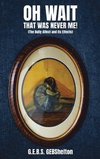 bokomslag Oh Wait; That Was NEVER Me!: "The Bully Affect and its Effects"