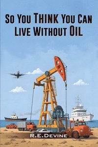 bokomslag So You Think You Can Live Without Oil