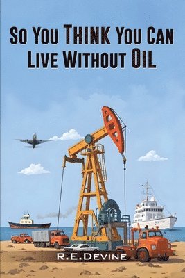 bokomslag So You Think You Can Live Without Oil
