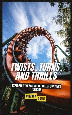 bokomslag Twists, Turns, and Thrills: Exploring the Science of Roller Coasters for Kids