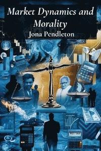 bokomslag Market Dynamics and Morality: Analyzing the ethical dimensions of capitalist market forces