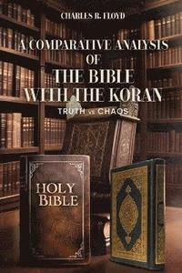 bokomslag COMPARATIVE ANALYSIS OF THE BIBLE WITH THE KORAN - Truth Vs Chaos