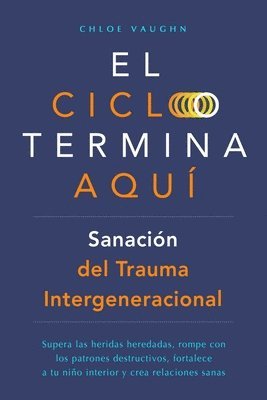 bokomslag El ciclo termina aquí. Sanación del trauma intergeneracional: Supera las heridas heredadas, rompe con los patrones destructivos, fortalece a tu niño i