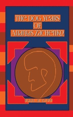 Paul H Lepp - Dog Years of Ananias Zachenko, Inbunden