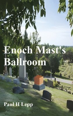 Paul H Lepp - Enoch Mast's Ballroom, Inbunden