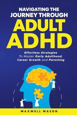 Navigating The Journey Through Adult ADHD: Effortless Strategies to Master Early Adulthood, Career Growth and Parenting 1