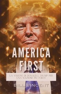 bokomslag America First: La Visione di Donald J. Trump per una Nazione più Forte