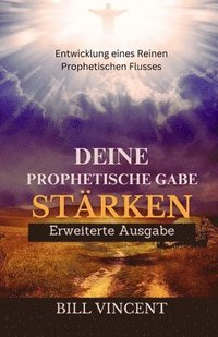 bokomslag Deine Prophetische Gabe Stärken (Erweiterte Ausgabe): Entwicklung eines Reinen Prophetischen Flusses