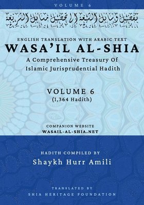 Wasa'il al-Shia Volume 6: A Comprehensive Treasury Of Islamic Jurisprudential Hadith 1