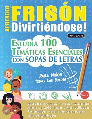 Aprender Frisón Divirtiéndose! - Para Niños: Todas Las Edades - Estudia 100 Temáticas Esenciales Con Sopas de Letras - Vol.1 1