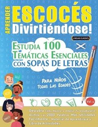 bokomslag Aprender Escocés Divirtiéndose! - Para Niños: Todas Las Edades - Estudia 100 Temáticas Esenciales Con Sopas de Letras - Vol.1