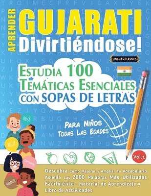 bokomslag Aprender Gujarati Divirtiéndose! - Para Niños: Todas Las Edades - Estudia 100 Temáticas Esenciales Con Sopas de Letras - Vol.1