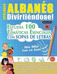 bokomslag Aprender Albanés Divirtiéndose! - Para Niños: Todas Las Edades - Estudia 100 Temáticas Esenciales Con Sopas de Letras - Vol.1