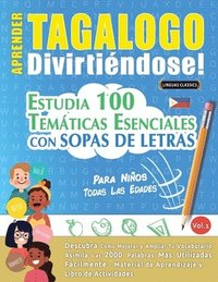 bokomslag Aprender Tagalogo Divirtiéndose! - Para Niños: Todas Las Edades - Estudia 100 Temáticas Esenciales Con Sopas de Letras - Vol.1