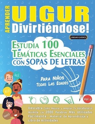 Aprender Uigur Divirtiéndose! - Para Niños: Todas Las Edades - Estudia 100 Temáticas Esenciales Con Sopas de Letras - Vol.1 1