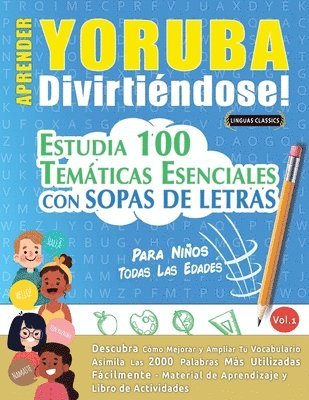 bokomslag Aprender Yoruba Divirtiéndose! - Para Niños: Todas Las Edades - Estudia 100 Temáticas Esenciales Con Sopas de Letras - Vol.1