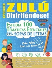 bokomslag Aprender Zulú Divirtiéndose! - Para Niños: Todas Las Edades - Estudia 100 Temáticas Esenciales Con Sopas de Letras - Vol.1