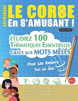 bokomslag Apprendre Le Corse En s'Amusant - Pour Les Enfants: Tous Les Âges - Étudiez 100 Thématiques Essentielles Grâce Aux Mots Mêlés - Vol.1