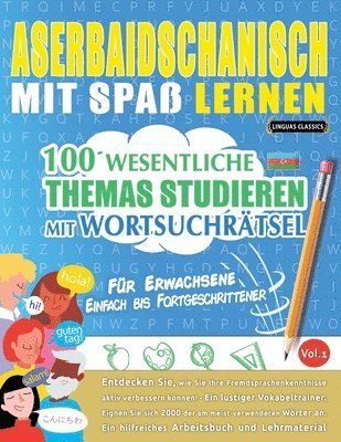 Aserbaidschanisch Mit Spaß Lernen - Für Erwachsene: Einfach Bis Fortgeschrittener - 100 Wesentliche Themas Studieren Mit Wortsuchrätsel - Vol.1 1