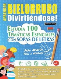 bokomslag Aprender Bielorruso Divirtiéndose! - Para Adultos: Fácil a Avanzado - Estudia 100 Temáticas Esenciales Con Sopas de Letras - Vol.1