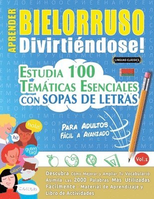 Aprender Bielorruso Divirtiéndose! - Para Adultos: Fácil a Avanzado - Estudia 100 Temáticas Esenciales Con Sopas de Letras - Vol.1 1