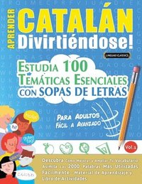 bokomslag Aprender Catalán Divirtiéndose! - Para Adultos: Fácil a Avanzado - Estudia 100 Temáticas Esenciales Con Sopas de Letras - Vol.1