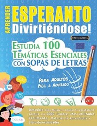 bokomslag Aprender Esperanto Divirtiéndose! - Para Adultos: Fácil a Avanzado - Estudia 100 Temáticas Esenciales Con Sopas de Letras - Vol.1