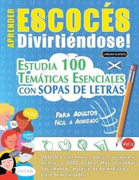 bokomslag Aprender Escocés Divirtiéndose! - Para Adultos: Fácil a Avanzado - Estudia 100 Temáticas Esenciales Con Sopas de Letras - Vol.1