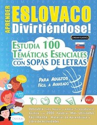 bokomslag Aprender Eslovaco Divirtiéndose! - Para Adultos: Fácil a Avanzado - Estudia 100 Temáticas Esenciales Con Sopas de Letras - Vol.1